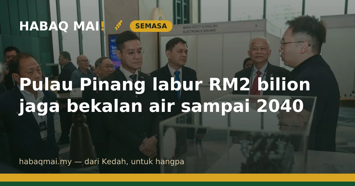 Pulau Pinang labur RM2 bilion jaga bekalan air sampai 2040