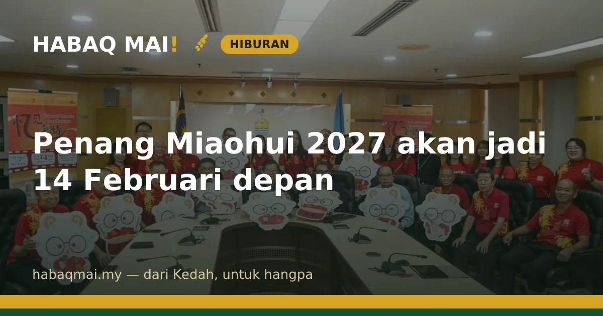 Penang Miaohui 2027 akan jadi 14 Februari depan
