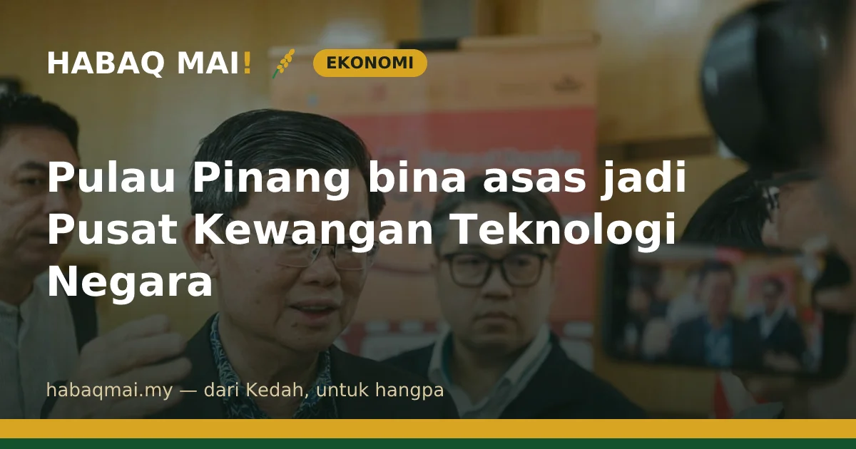 Pulau Pinang bina asas jadi Pusat Kewangan Teknologi Negara