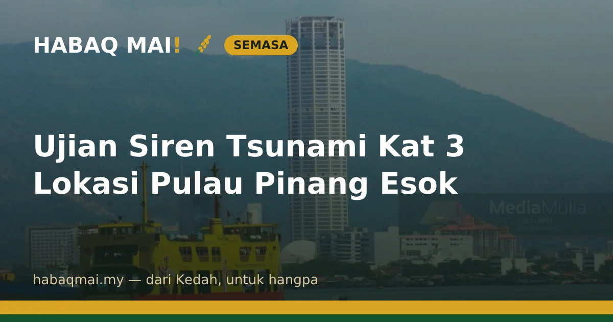 Ujian Siren Tsunami Kat 3 Lokasi Pulau Pinang Esok