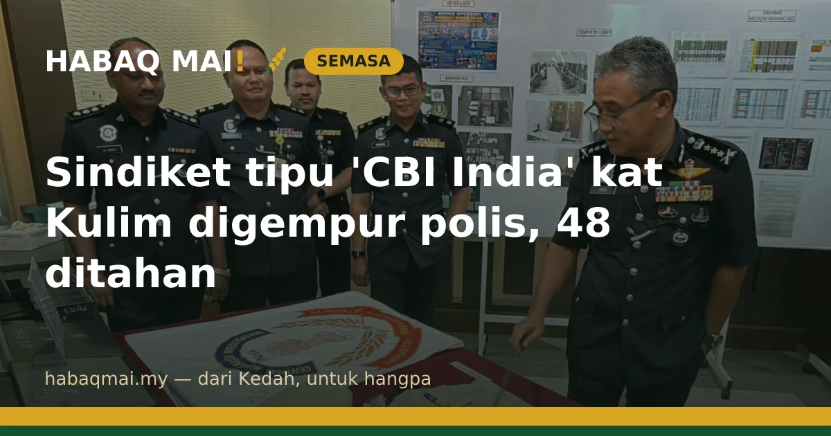 Sindiket tipu 'CBI India' kat Kulim digempur polis, 48 ditahan