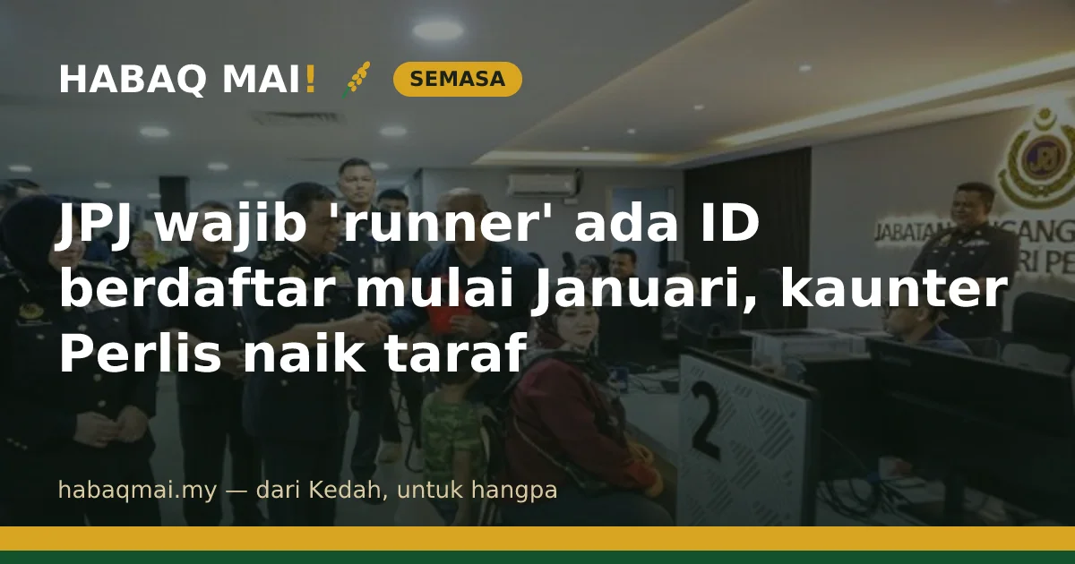 JPJ wajib 'runner' ada ID berdaftar mulai Januari, kaunter Perlis naik taraf