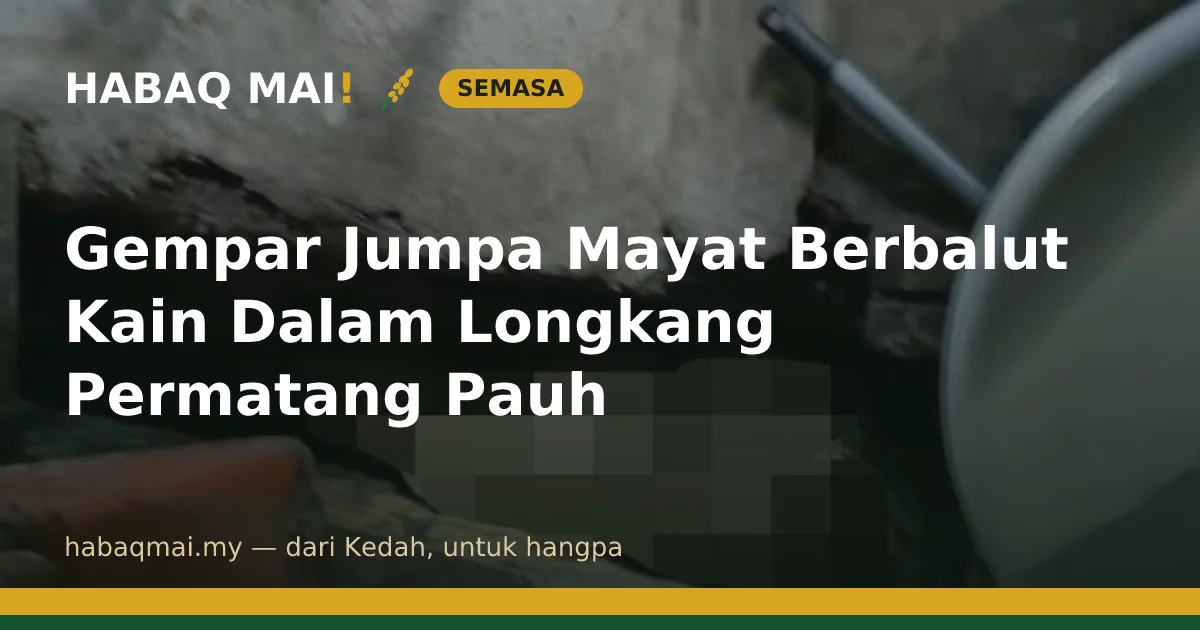 Gempar Jumpa Mayat Berbalut Kain Dalam Longkang Permatang Pauh
