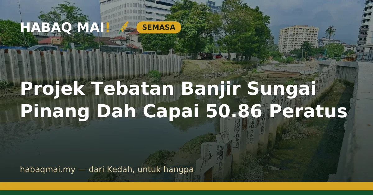Projek Tebatan Banjir Sungai Pinang Dah Capai 50.86 Peratus