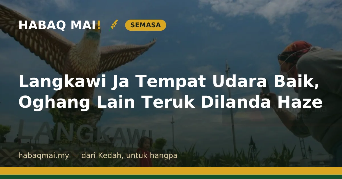 Langkawi Ja Tempat Udara Baik, Oghang Lain Teruk Dilanda Haze