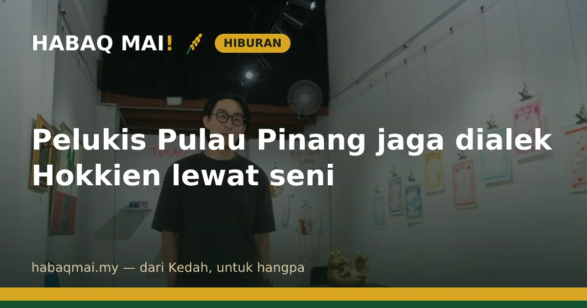 Pelukis Pulau Pinang jaga dialek Hokkien lewat seni