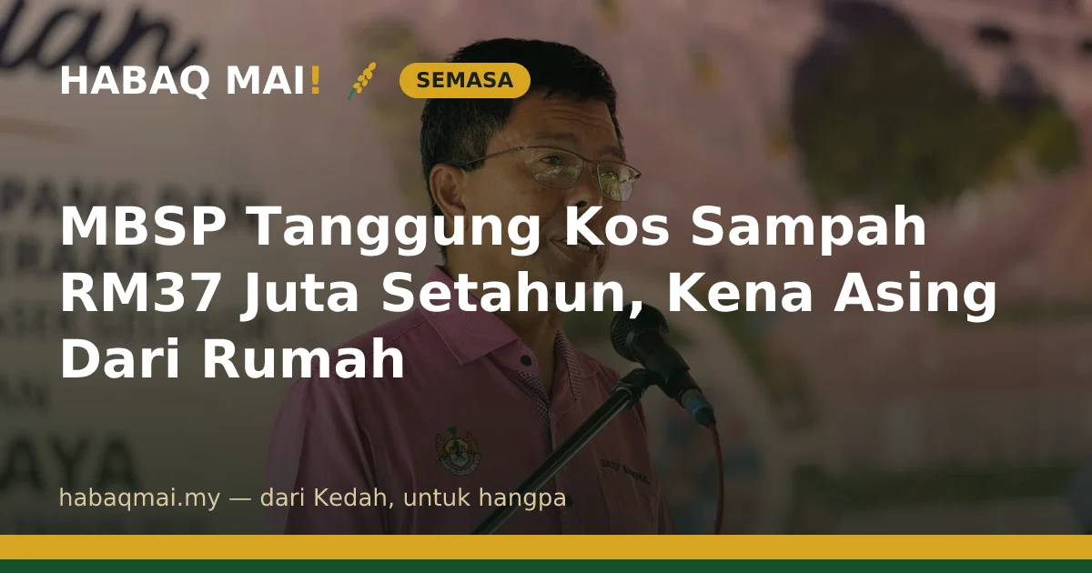 MBSP Tanggung Kos Sampah RM37 Juta Setahun, Kena Asing Dari Rumah