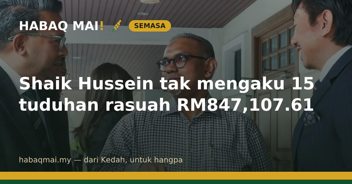 Shaik Hussein tak mengaku 15 tuduhan rasuah RM847,107.61