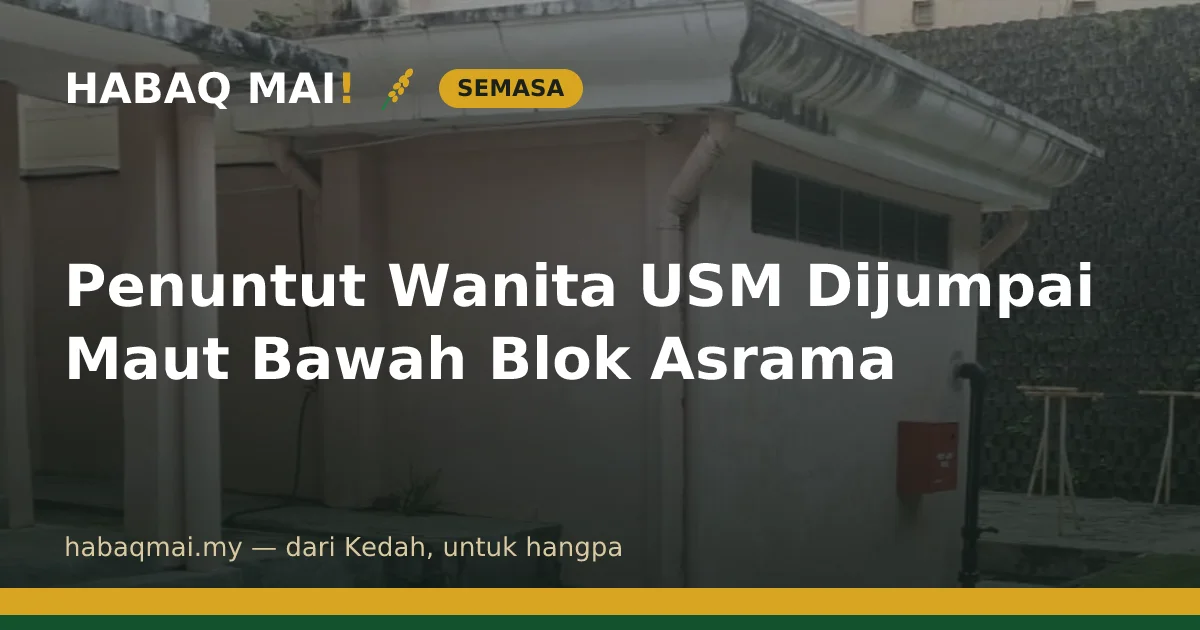 Penuntut Wanita USM Dijumpai Maut Bawah Blok Asrama